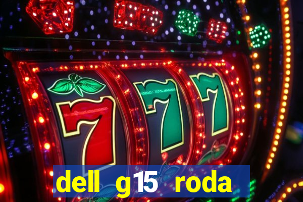 dell g15 roda quais jogos