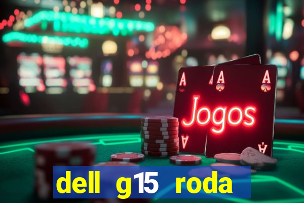 dell g15 roda quais jogos