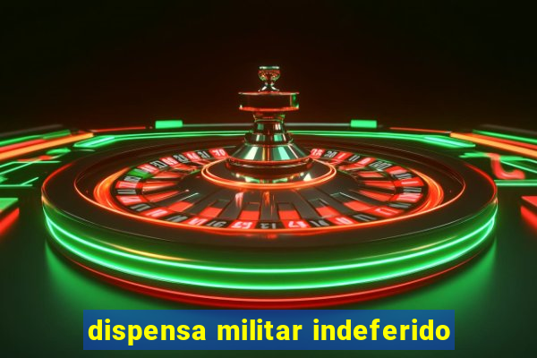 dispensa militar indeferido