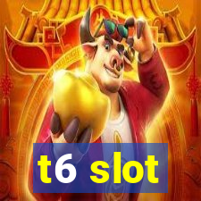 t6 slot