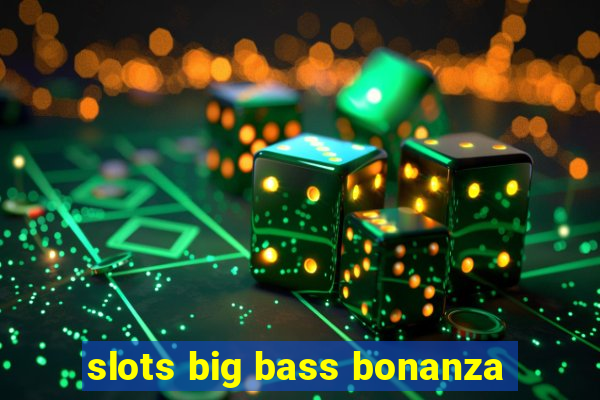 slots big bass bonanza