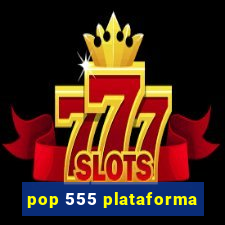 pop 555 plataforma