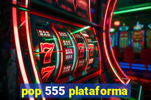 pop 555 plataforma