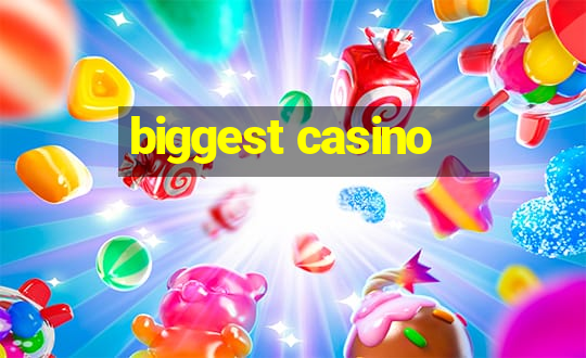 biggest casino