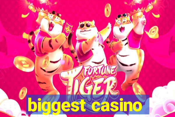 biggest casino