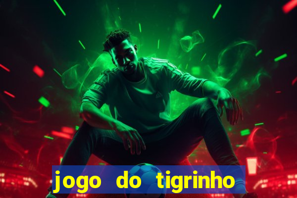 jogo do tigrinho que da dinheiro no cadastro