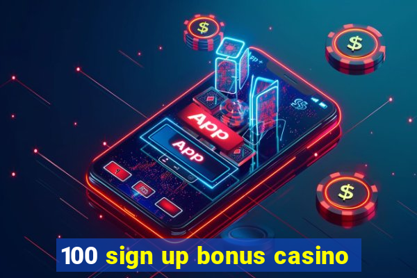 100 sign up bonus casino