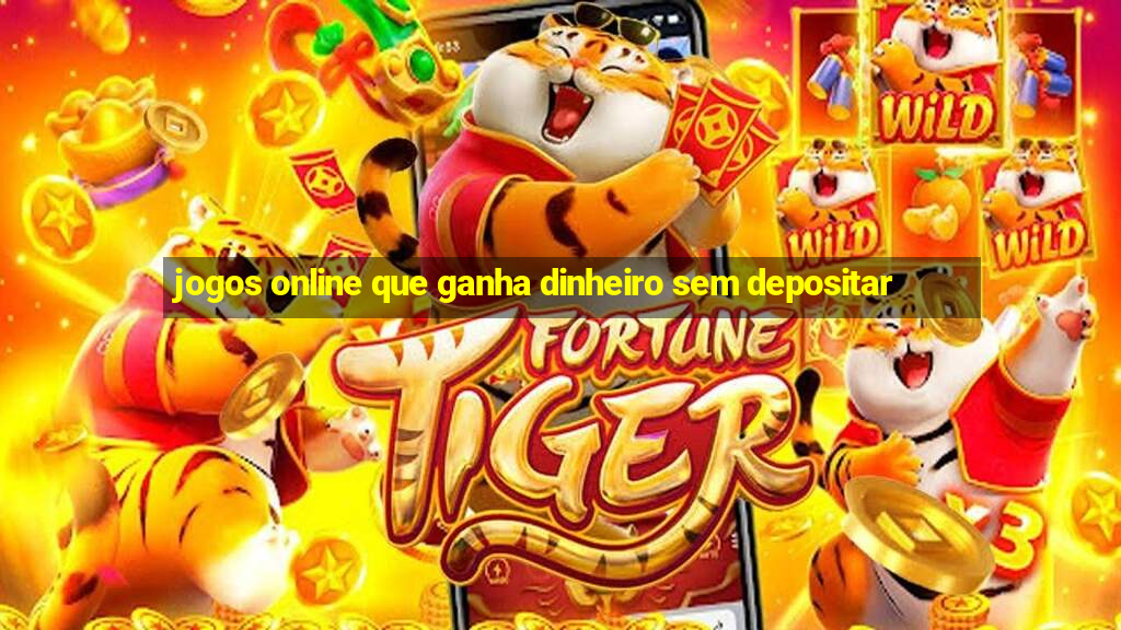 jogos online que ganha dinheiro sem depositar