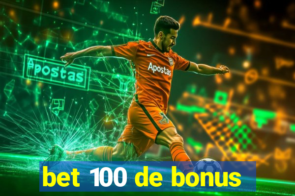 bet 100 de bonus