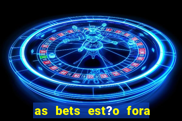 as bets est?o fora do ar