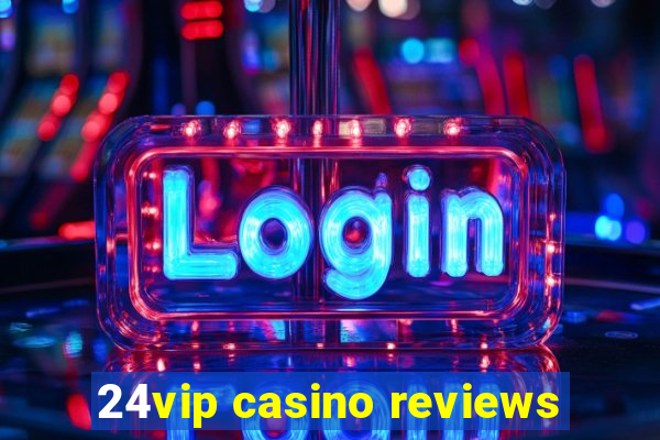 24vip casino reviews