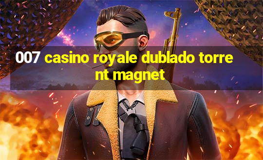 007 casino royale dublado torrent magnet