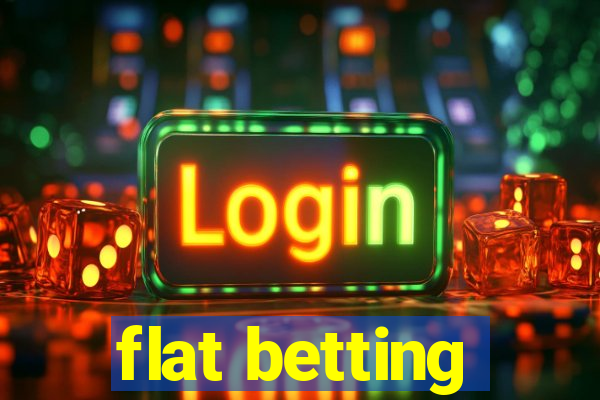 flat betting