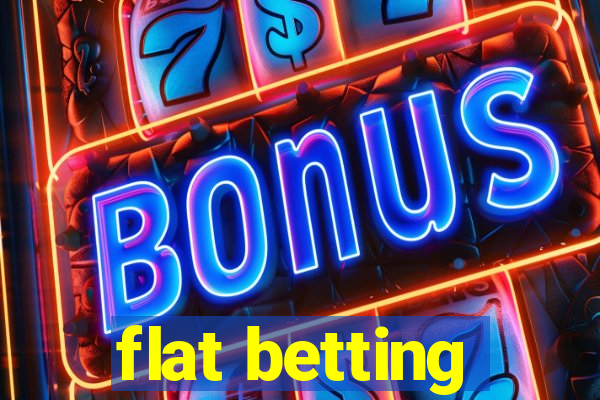 flat betting