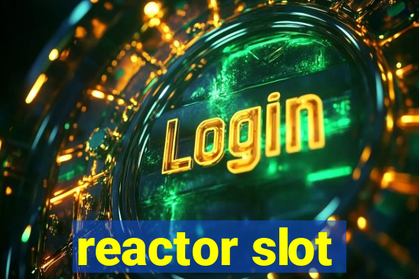 reactor slot