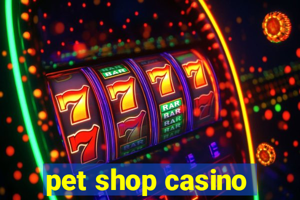 pet shop casino