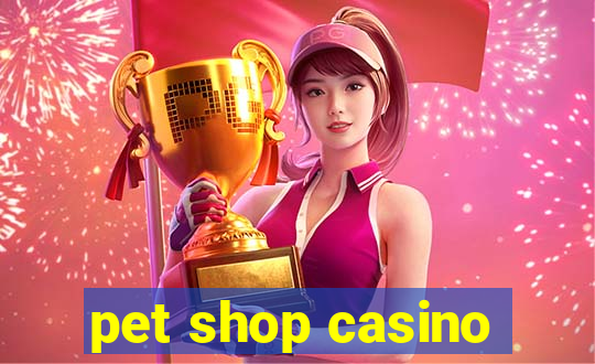 pet shop casino