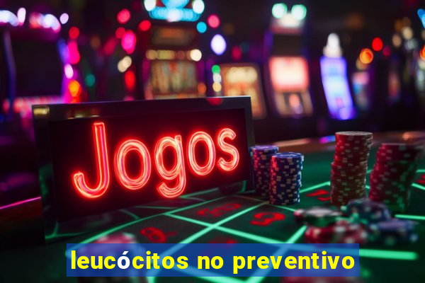 leucócitos no preventivo