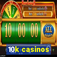 10k casinos