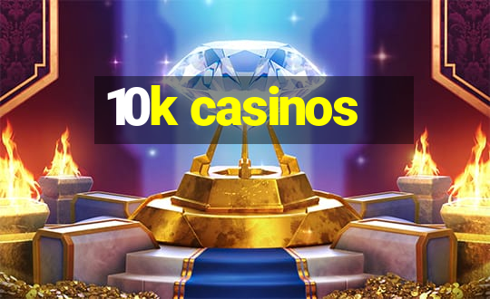 10k casinos