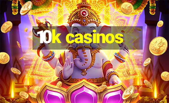 10k casinos