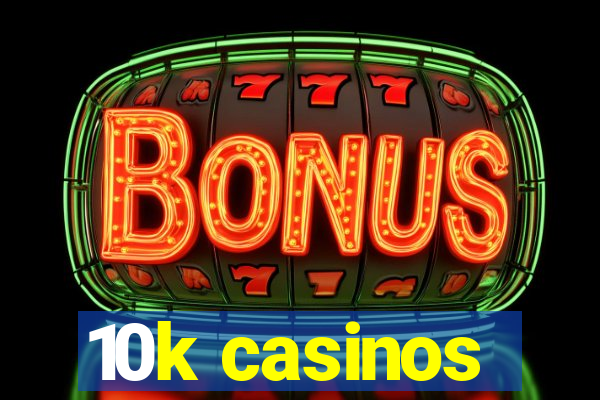 10k casinos