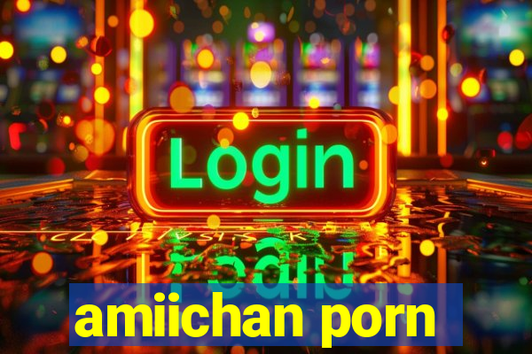 amiichan porn