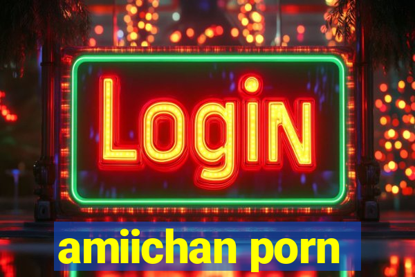 amiichan porn