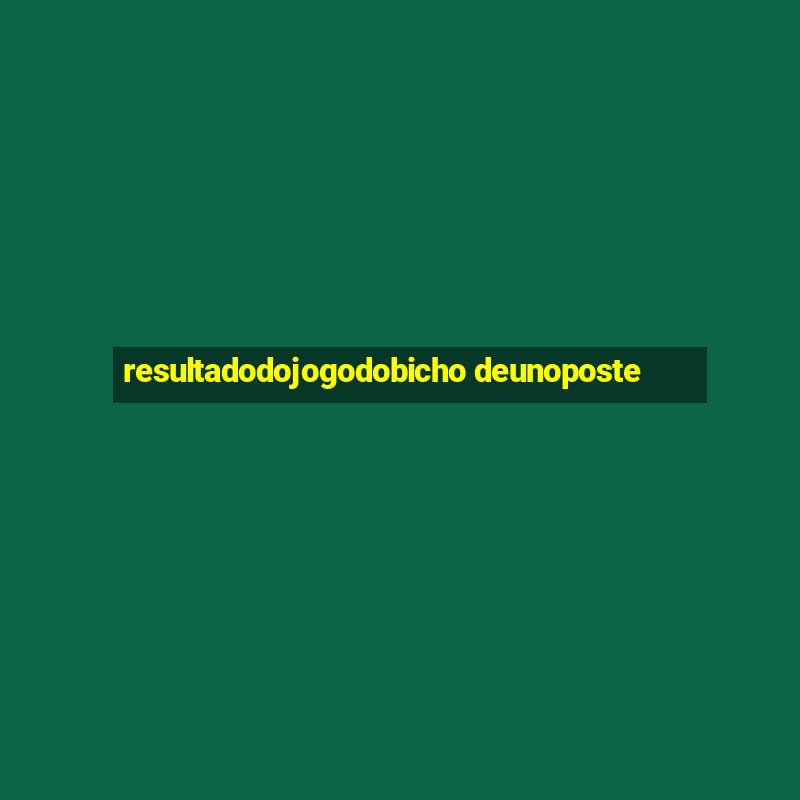 resultadodojogodobicho deunoposte