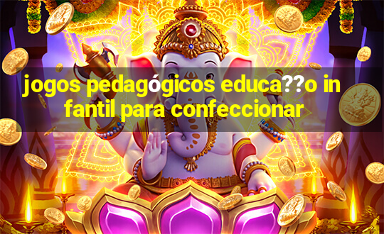 jogos pedagógicos educa??o infantil para confeccionar