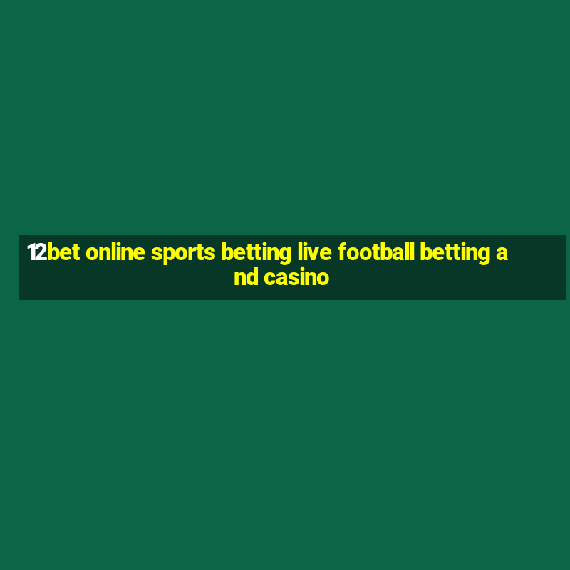 12bet online sports betting live football betting and casino