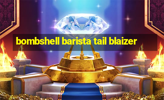 bombshell barista tail blaizer