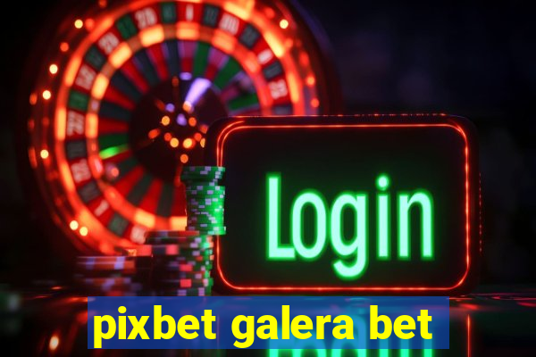 pixbet galera bet