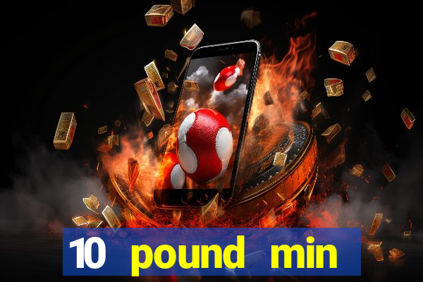 10 pound min deposit casino