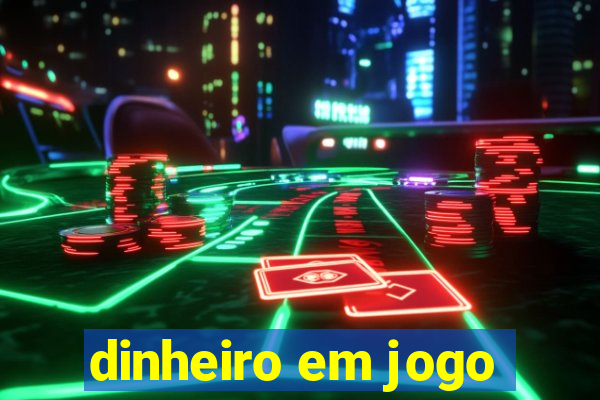 dinheiro em jogo