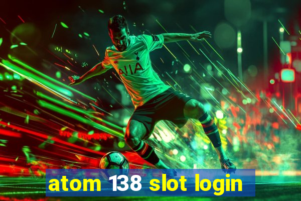 atom 138 slot login