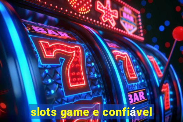 slots game e confiável