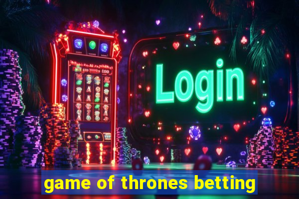 game of thrones betting