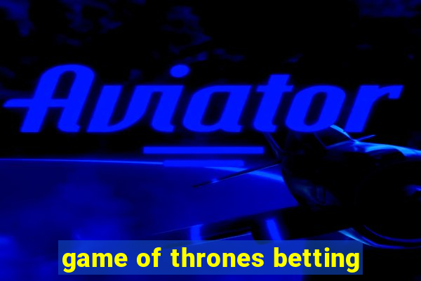 game of thrones betting