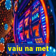 vaiu na met