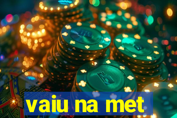 vaiu na met