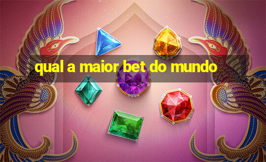 qual a maior bet do mundo