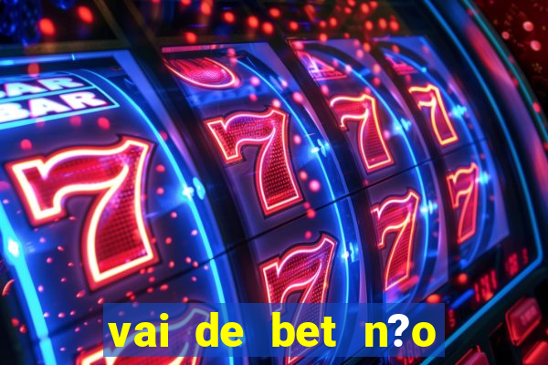 vai de bet n?o consigo sacar