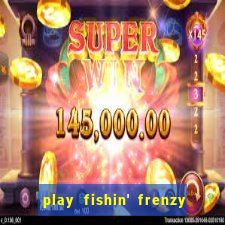 play fishin' frenzy fortune spins slots