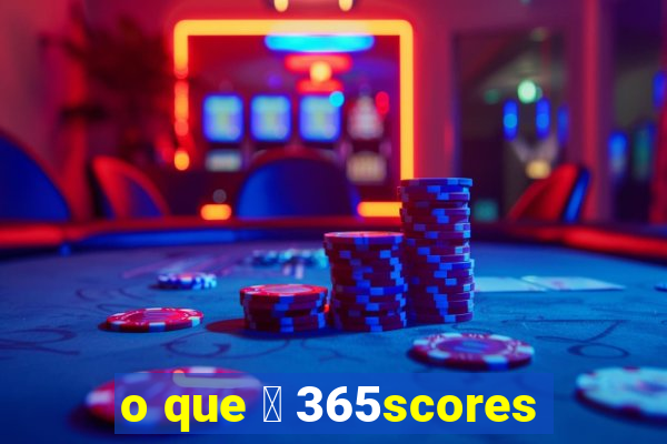 o que 茅 365scores