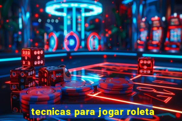 tecnicas para jogar roleta