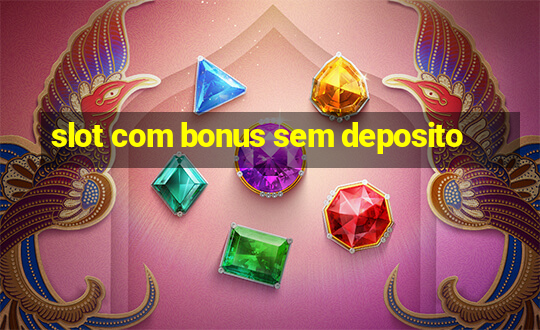 slot com bonus sem deposito