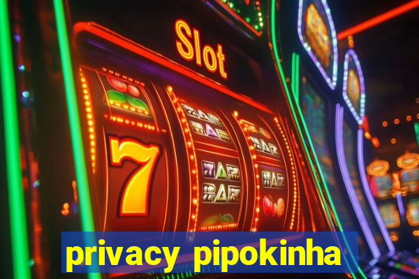 privacy pipokinha