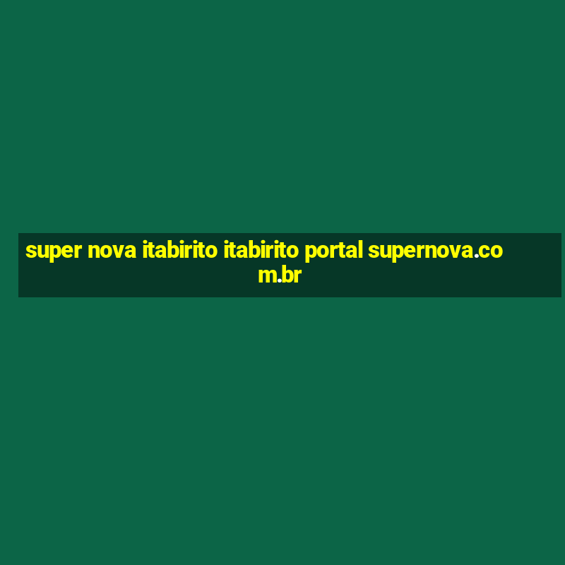 super nova itabirito itabirito portal supernova.com.br