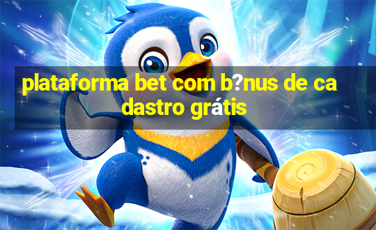 plataforma bet com b?nus de cadastro grátis